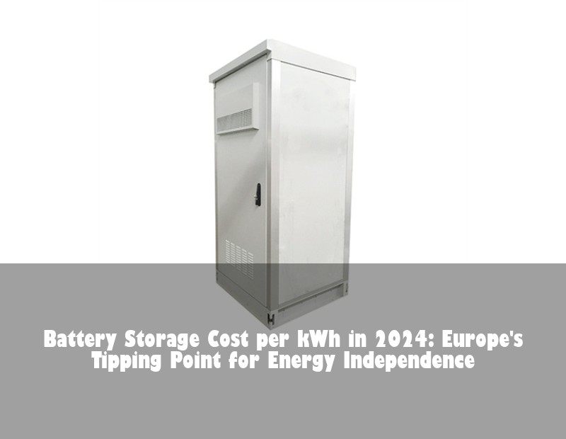 Battery Storage Cost per kWh in 2024: Europe's Tipping Point for Energy Independence | HJ Energy Storage News