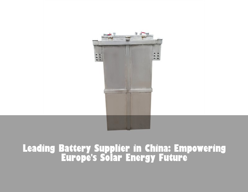 Leading Battery Supplier in China: Empowering Europe's Solar Energy Future | HJ Energy Storage News