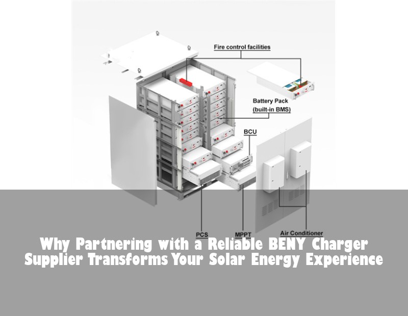 Why Partnering with a Reliable BENY Charger Supplier Transforms Your Solar Energy Experience