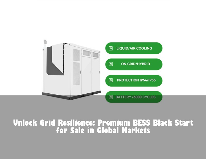 Unlock Grid Resilience: Premium BESS Black Start for Sale in Global Markets