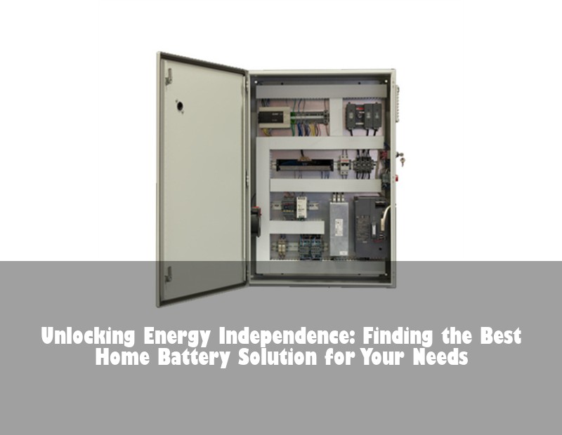 Unlocking Energy Independence: Finding the Best Home Battery Solution for Your Needs