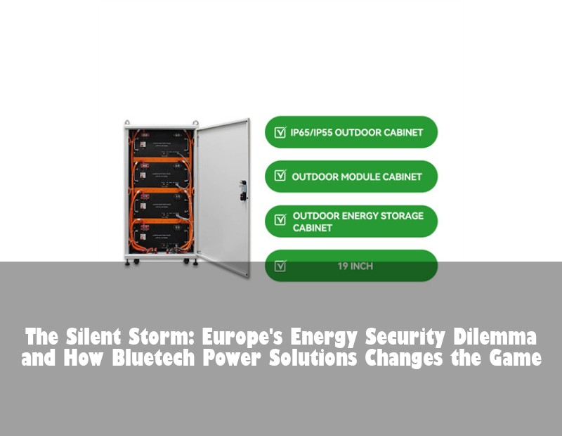 The Silent Storm: Europe's Energy Security Dilemma and How Bluetech Power Solutions Changes the Game | HJ Energy Storage News