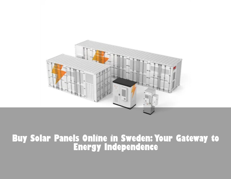 Buy Solar Panels Online in Sweden: Your Gateway to Energy Independence | HJ Energy Storage News