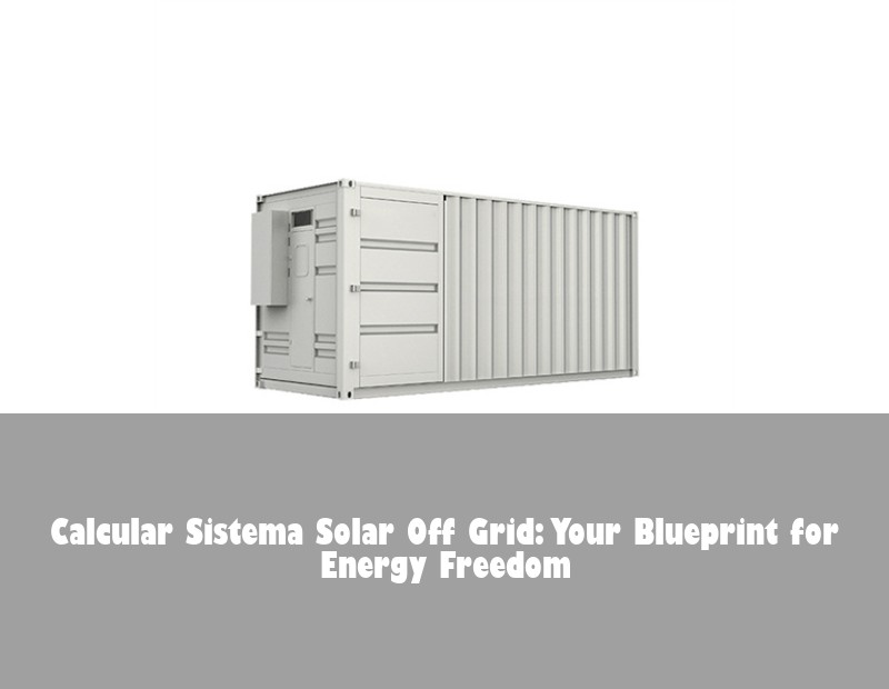 Calcular Sistema Solar Off Grid: Your Blueprint for Energy Freedom