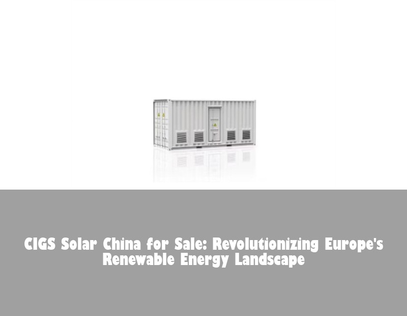 CIGS Solar China for Sale: Revolutionizing Europe's Renewable Energy Landscape