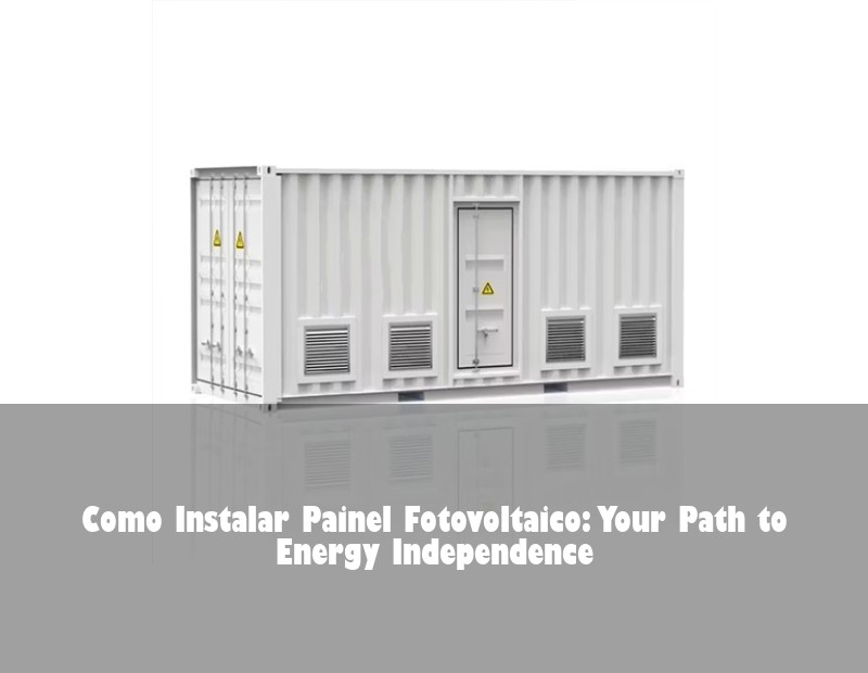 Como Instalar Painel Fotovoltaico: Your Path to Energy Independence