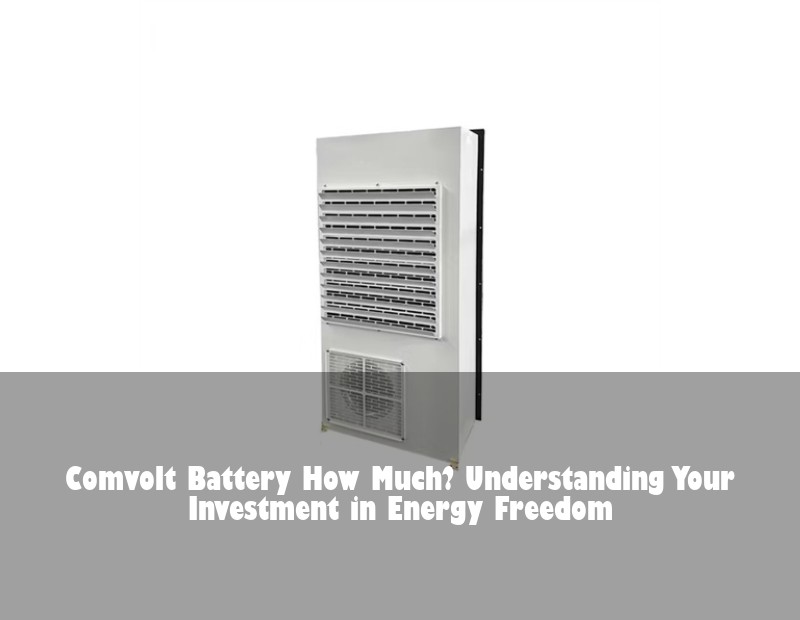 Comvolt Battery How Much? Understanding Your Investment in Energy Freedom