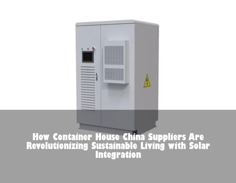 How Container House China Suppliers Are Revolutionizing Sustainable Living with Solar Integration
