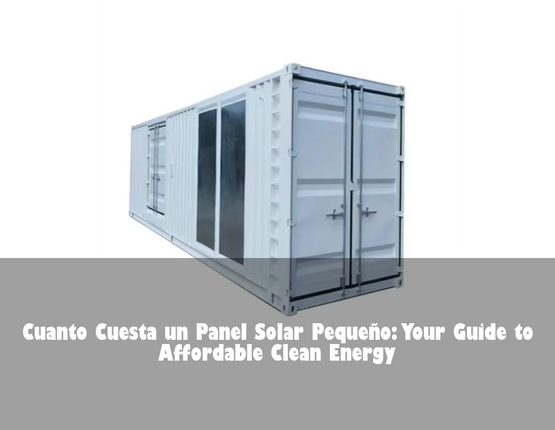 Cuanto Cuesta un Panel Solar Pequeño: Your Guide to Affordable Clean Energy