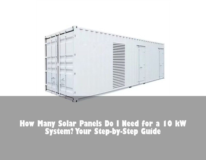 How Many Solar Panels Do I Need for a 10 kW System? Your Step-by-Step Guide | HJ Energy Storage News