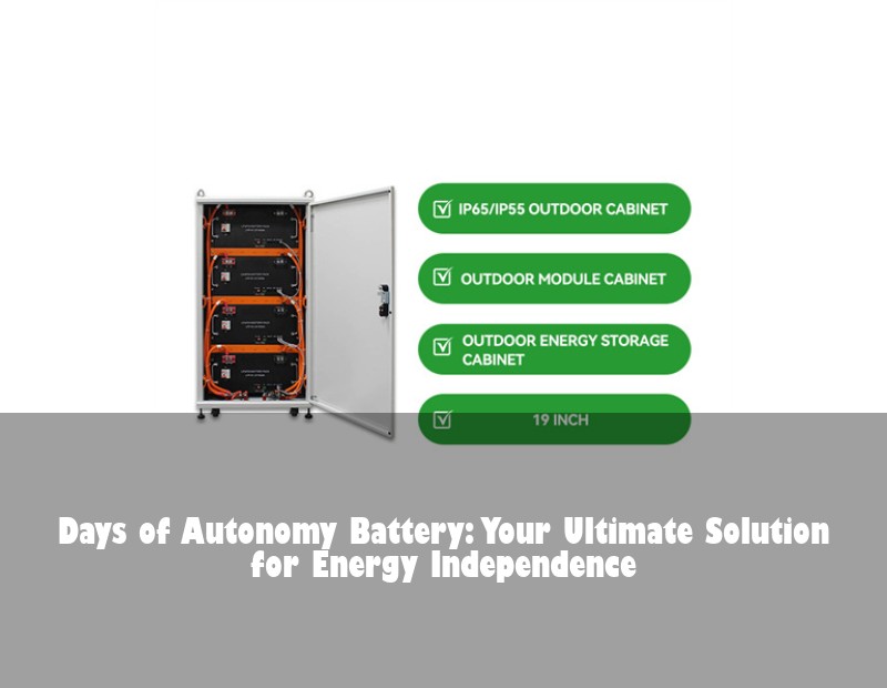 Days of Autonomy Battery: Your Ultimate Solution for Energy Independence | HJ Energy Storage News