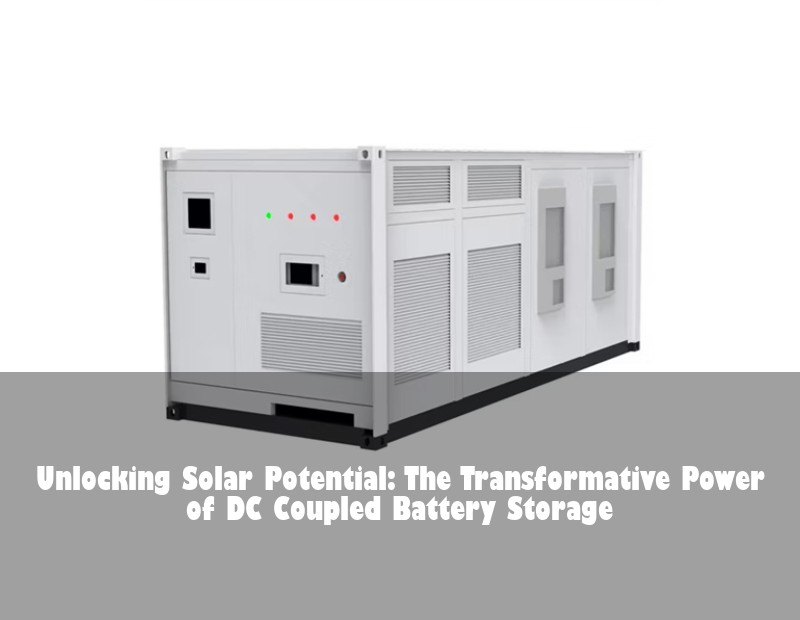 Unlocking Solar Potential: The Transformative Power of DC Coupled Battery Storage