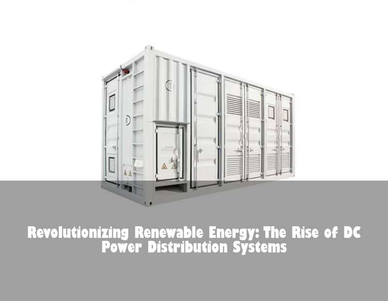 Revolutionizing Renewable Energy: The Rise of DC Power Distribution Systems | HJ Energy Storage News