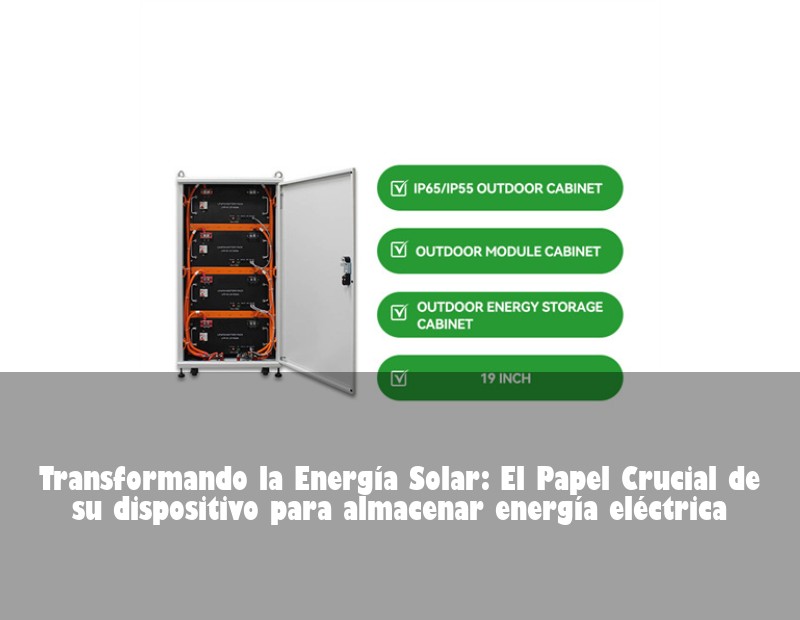 Transformando la Energía Solar: El Papel Crucial de su dispositivo para almacenar energía eléctrica | HJ Energy Storage News