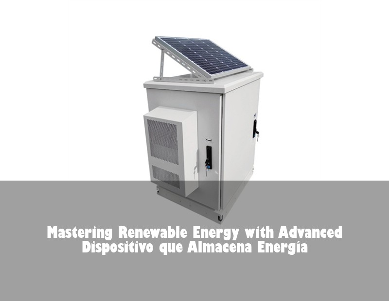 Mastering Renewable Energy with Advanced Dispositivo que Almacena Energía