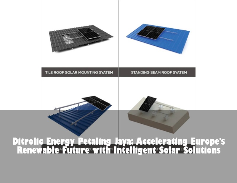 Ditrolic Energy Petaling Jaya: Accelerating Europe's Renewable Future with Intelligent Solar Solutions