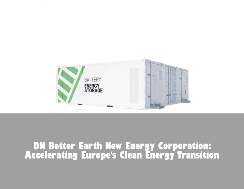 DN Better Earth New Energy Corporation: Accelerating Europe's Clean Energy Transition