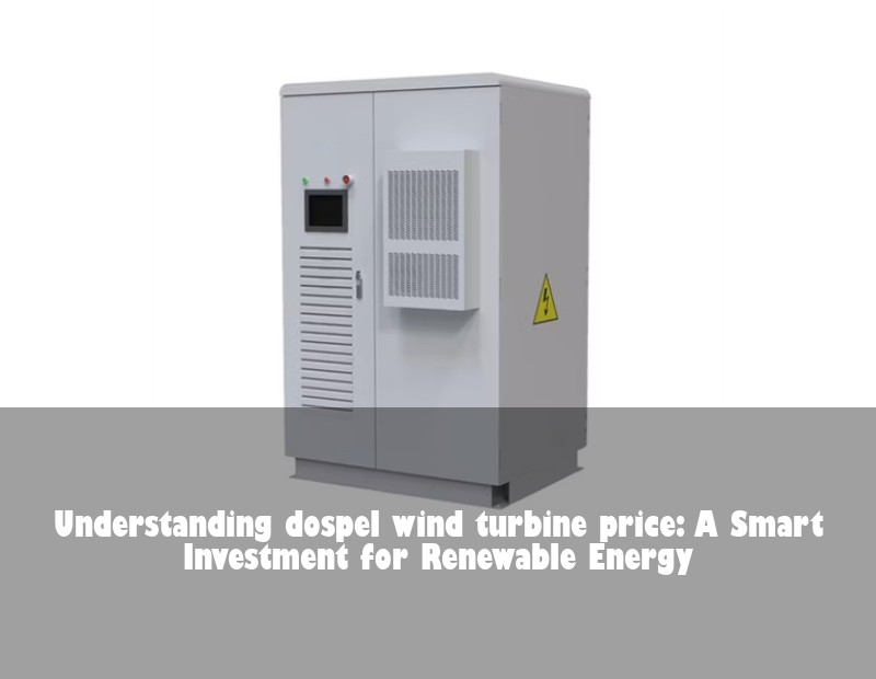 Understanding dospel wind turbine price: A Smart Investment for Renewable Energy | HJ Energy Storage News