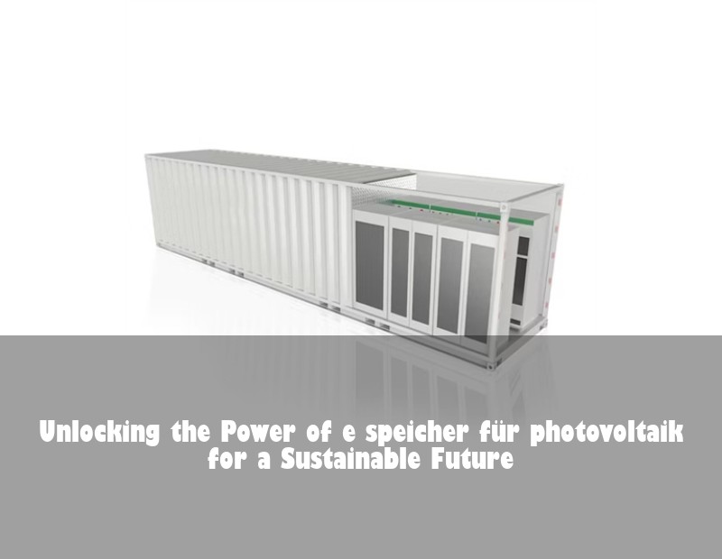Unlocking the Power of e speicher für photovoltaik for a Sustainable Future | HJ Energy Storage News