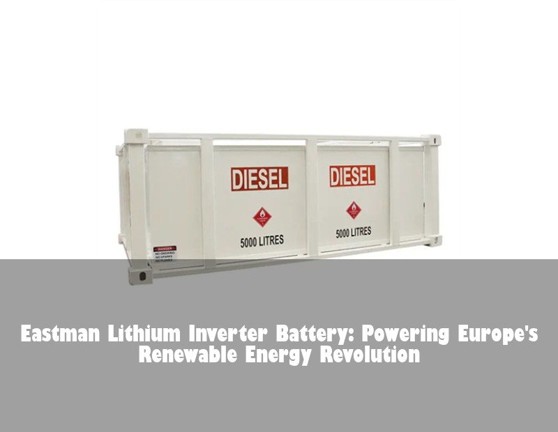 Eastman Lithium Inverter Battery: Powering Europe's Renewable Energy Revolution