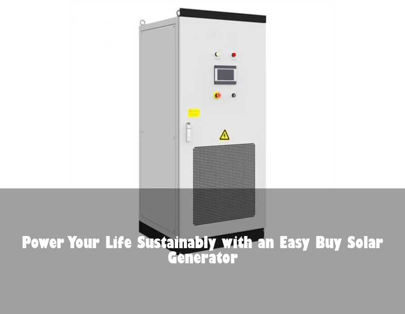 Power Your Life Sustainably with an Easy Buy Solar Generator