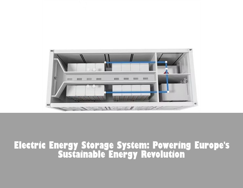 Electric Energy Storage System: Powering Europe's Sustainable Energy Revolution