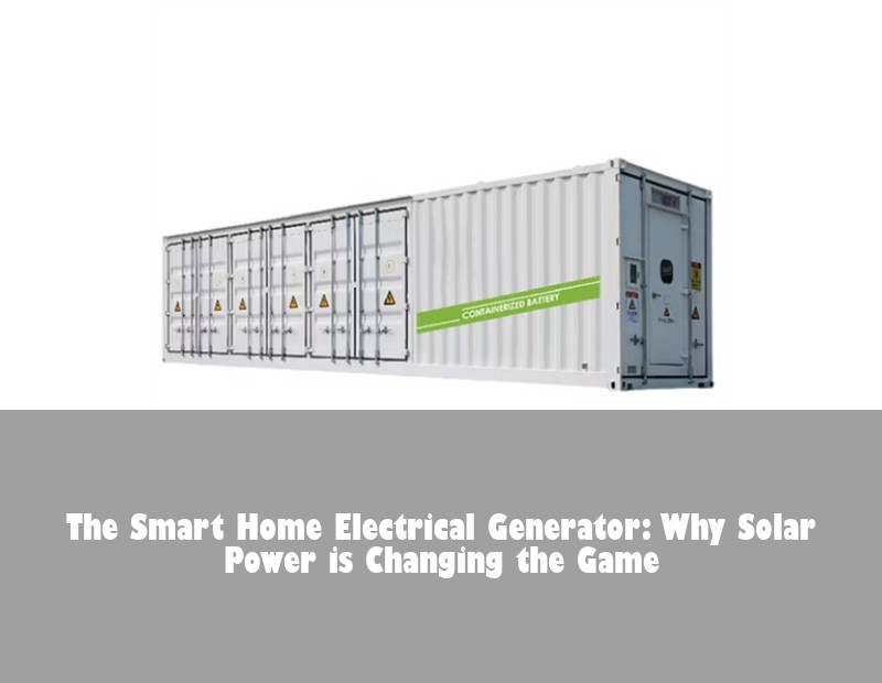 The Smart Home Electrical Generator: Why Solar Power is Changing the Game