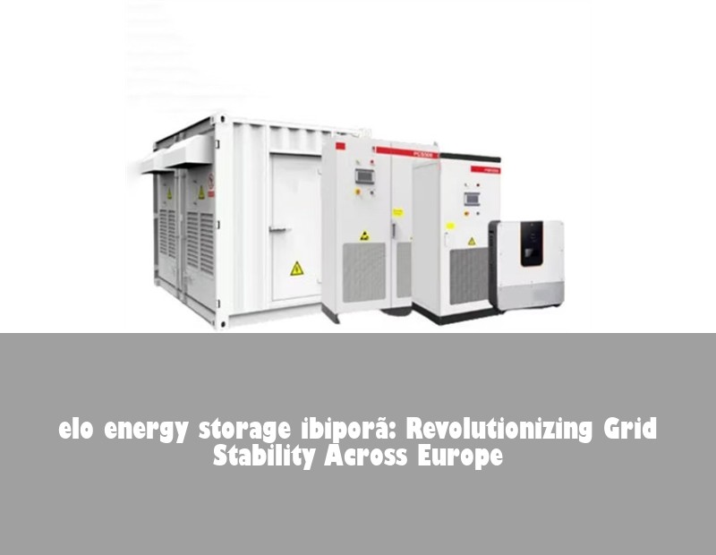 elo energy storage ibiporã: Revolutionizing Grid Stability Across Europe