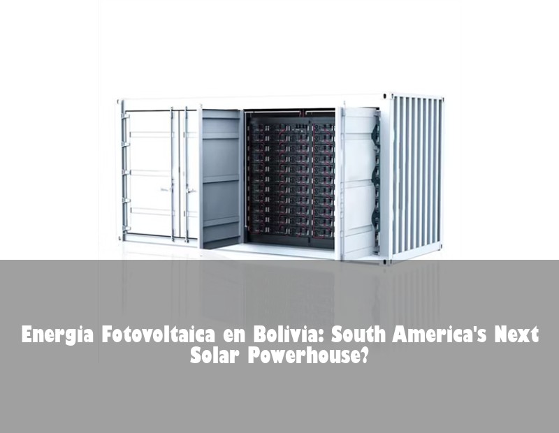Energia Fotovoltaica en Bolivia: South America's Next Solar Powerhouse?