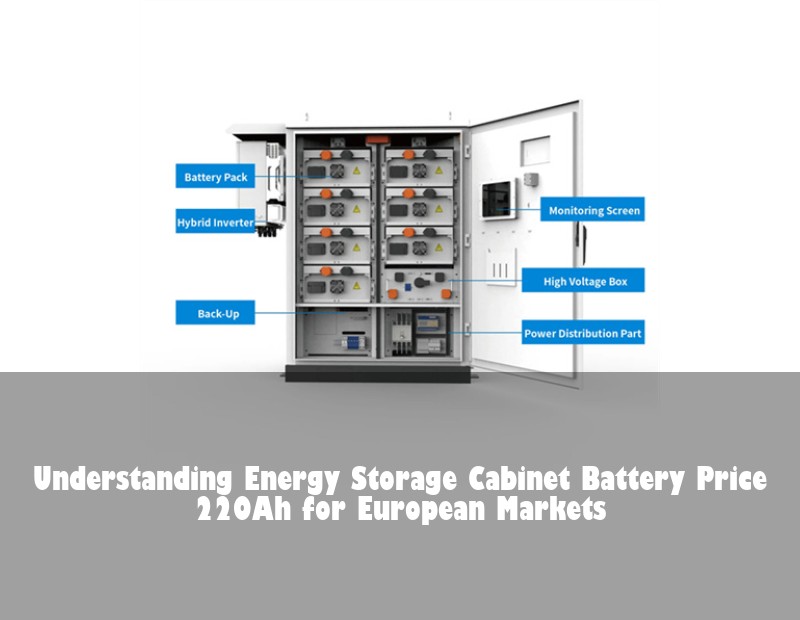 Understanding Energy Storage Cabinet Battery Price 220Ah for European Markets | HJ Energy Storage News