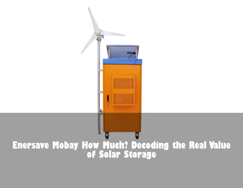Enersave Mobay How Much? Decoding the Real Value of Solar Storage