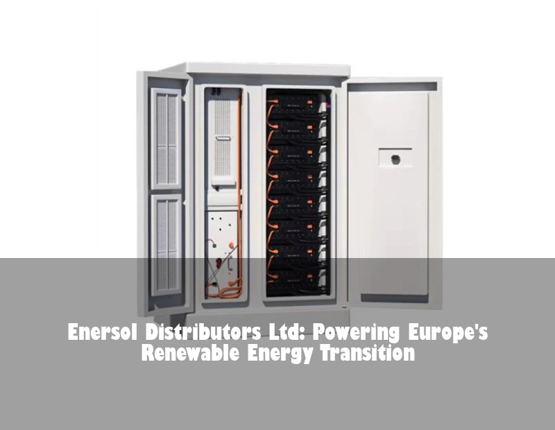 Enersol Distributors Ltd: Powering Europe's Renewable Energy Transition | HJ Energy Storage News