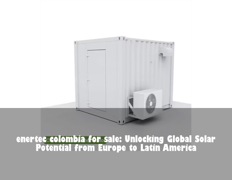enertec colombia for sale: Unlocking Global Solar Potential from Europe to Latin America