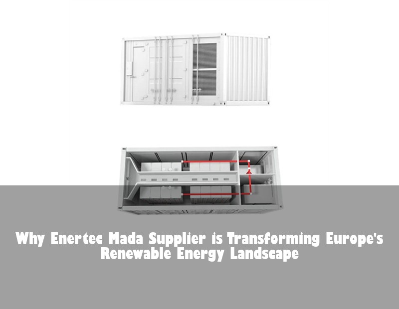 Why Enertec Mada Supplier is Transforming Europe's Renewable Energy Landscape