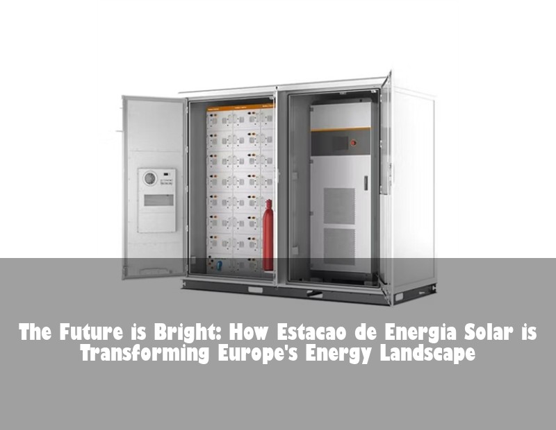 The Future is Bright: How Estacao de Energia Solar is Transforming Europe's Energy Landscape