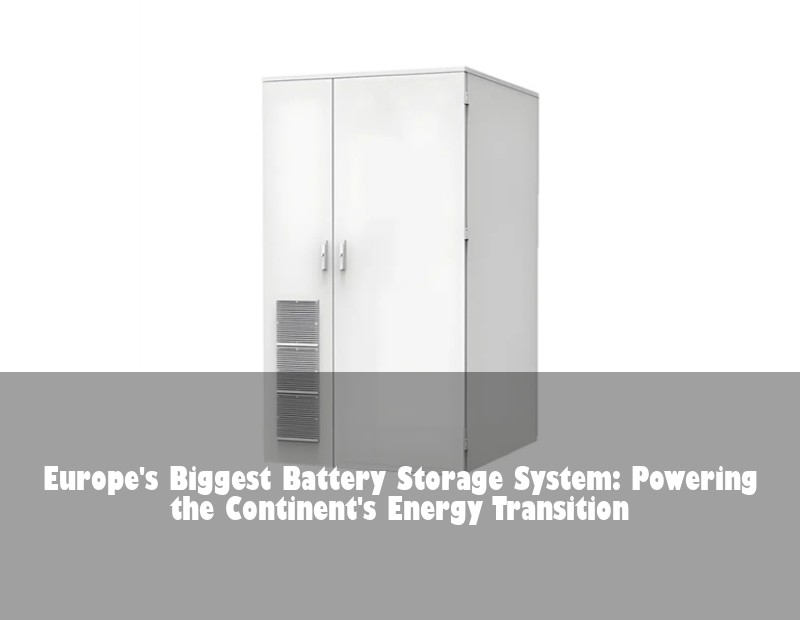 Europe's Biggest Battery Storage System: Powering the Continent's Energy Transition | HJ Energy Storage News