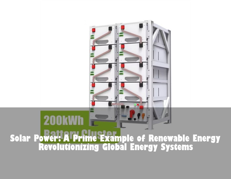 Solar Power: A Prime Example of Renewable Energy Revolutionizing Global Energy Systems | HJ Energy Storage News