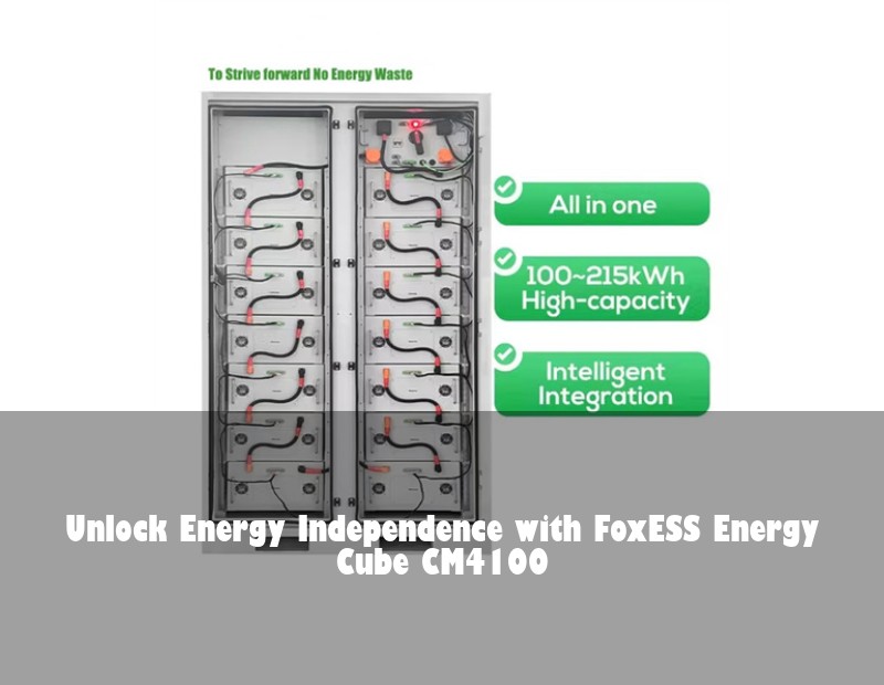Unlock Energy Independence with FoxESS Energy Cube CM4100