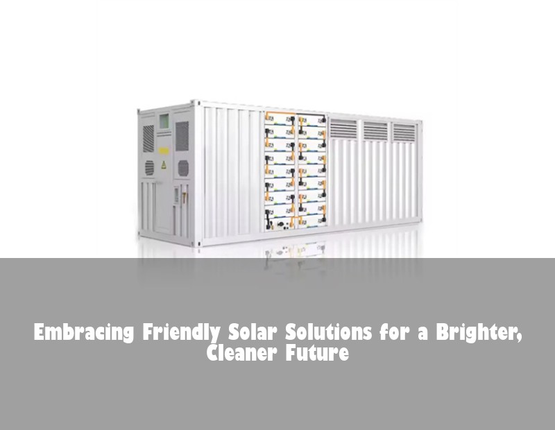 Embracing Friendly Solar Solutions for a Brighter, Cleaner Future | HJ Energy Storage News