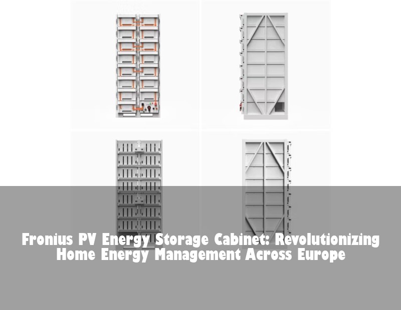 Fronius PV Energy Storage Cabinet: Revolutionizing Home Energy Management Across Europe | HJ Energy Storage News