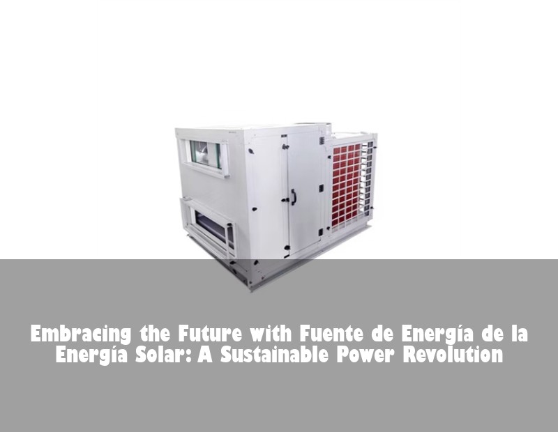 Embracing the Future with Fuente de Energía de la Energía Solar: A Sustainable Power Revolution