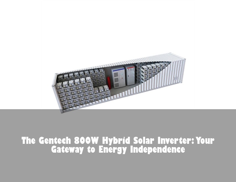 The Gentech 800W Hybrid Solar Inverter: Your Gateway to Energy Independence