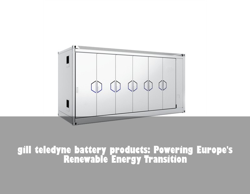 gill teledyne battery products: Powering Europe's Renewable Energy Transition