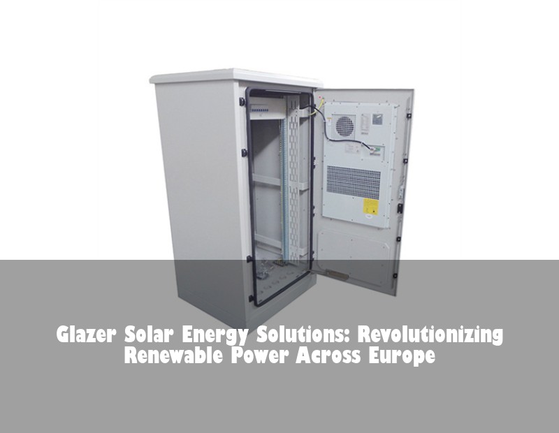 Glazer Solar Energy Solutions: Revolutionizing Renewable Power Across Europe