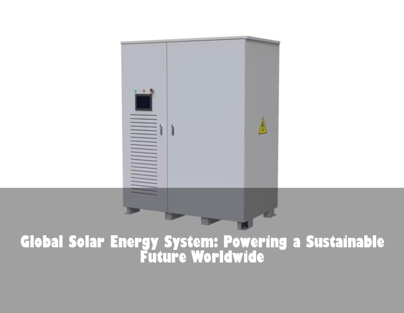 Global Solar Energy System: Powering a Sustainable Future Worldwide
