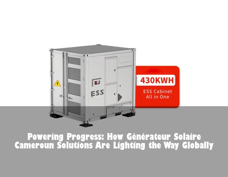 Powering Progress: How Générateur Solaire Cameroun Solutions Are Lighting the Way Globally
