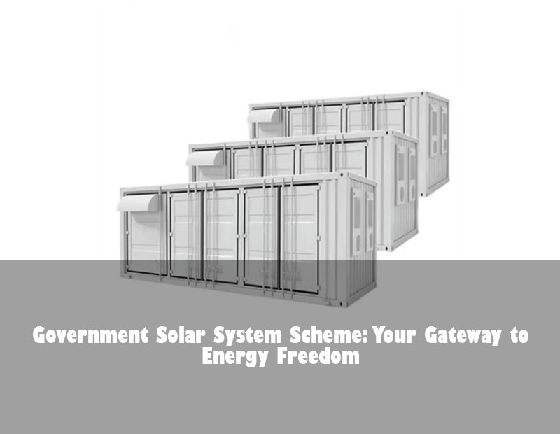 Government Solar System Scheme: Your Gateway to Energy Freedom | HJ Energy Storage News
