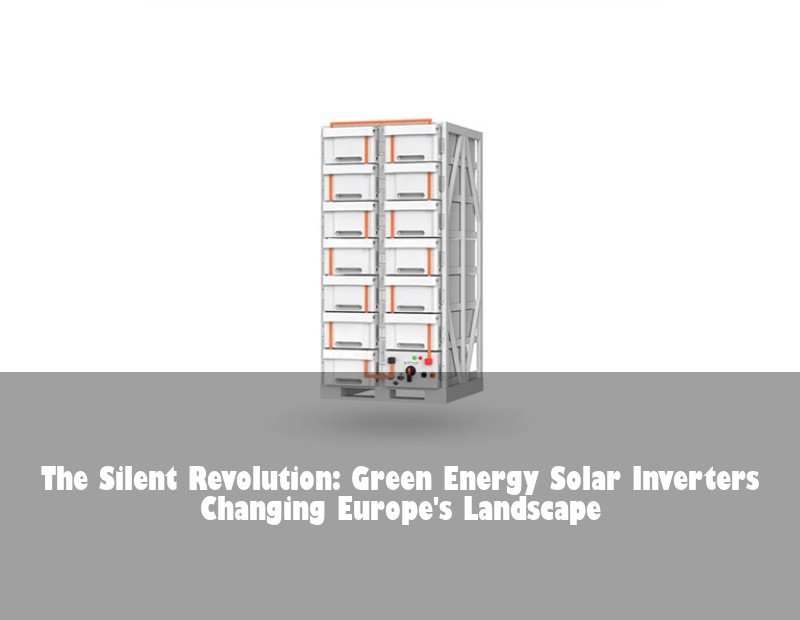 The Silent Revolution: Green Energy Solar Inverters Changing Europe's Landscape