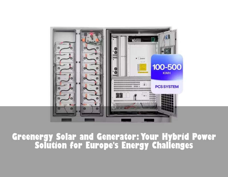 Greenergy Solar and Generator: Your Hybrid Power Solution for Europe's Energy Challenges | HJ Energy Storage News