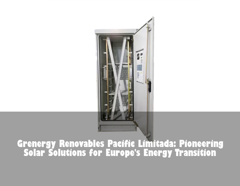 Grenergy Renovables Pacific Limitada: Pioneering Solar Solutions for Europe's Energy Transition